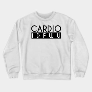 Cardio IDFWU - Gym Workout Fitness Crewneck Sweatshirt